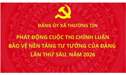 Đảng ủy xã Thường Tín ban hành Kế hoạch tổ chức cuộc thi chính luận về bảo vệ nền tảng tư tưởng của Đảng lần thứ Sáu, năm 2026