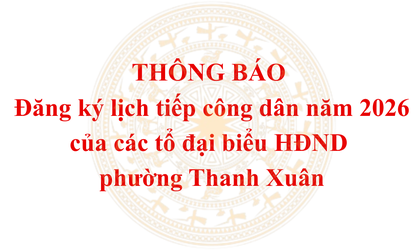 Thông báo về việc đăng ký lịch tiếp công dân năm 2026 của các tổ đại biểu HĐND phường Thanh Xuân