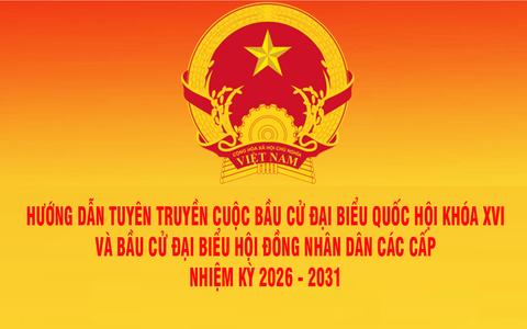 Hướng dẫn Tuyên truyền cuộc bầu cử đại biểu Quốc hội khóa XVI và bầu cử đại biểu Hội đồng nhân dân các cấp
nhiệm kỳ 2026 - 2031 