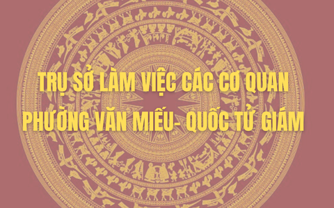 TRỤ SỞ LÀM VIỆC CÁC CƠ QUAN CỦA PHƯỜNG VĂN MIẾU- QUỐC TỬ GIÁM 