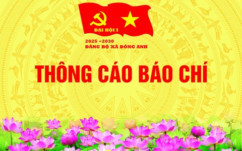THÔNG BÁO BÁO CHÍ KẾT QUẢ TỔ CHỨC ĐẠI HỘI ĐẠI BIỂU ĐẢNG BỘ XÃ ĐÔNG ANH LẦN THỨ I, NHIỆM KỲ 2025- 2030