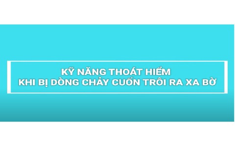 KỸ NĂNG THOÁT HIỂM KHI BỊ DÒNG CHẢY CUỐN XA BỜ