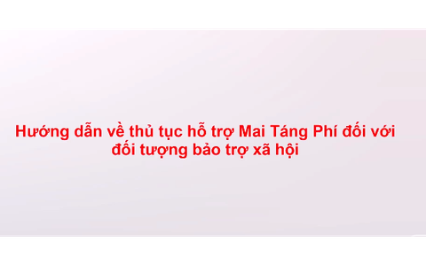 Video hướng dẫn Thủ tục mai táng phí đối với đối tượng bảo trợ xã hội