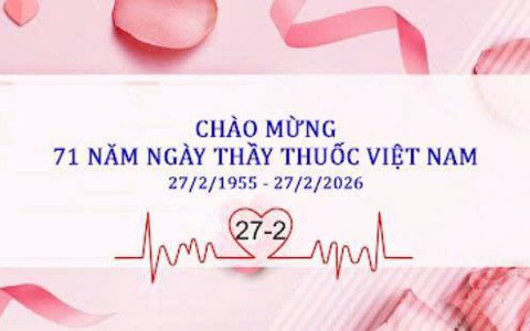 KỶ NIỆM 71 NĂM NGÀY THẦY THUỐC VIỆT NAM (27/02/1955 – 27/02/2026) TÔN VINH NHỮNG NGƯỜI CHIẾN SĨ ÁO TRẮNG