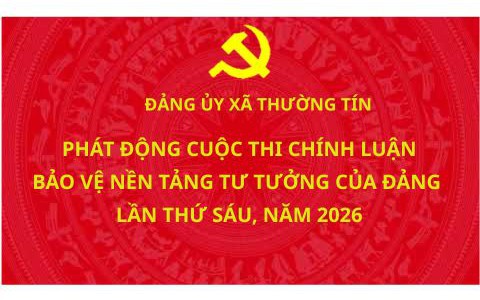 Đảng ủy xã Thường Tín ban hành Kế hoạch tổ chức cuộc thi chính luận về bảo vệ nền tảng tư tưởng của Đảng lần thứ Sáu, năm 2026