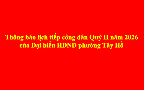 Thông báo lịch tiếp công dân Quý II năm 2026 của Đại biểu HĐND phường Tây Hồ