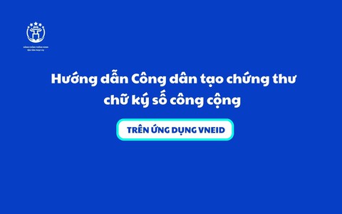 Hướng dẫn Công dân tạo chứng thư chữ ký số công cộng trên ứng dụng VNeID