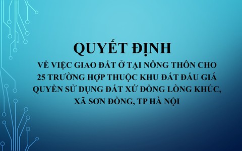 Quyết định về việc giao đất cho 25 trường hợp tại khu đất đấu giá quyền sử dụng đất xứ đồng Lòng Khúc, xã Sơn Đồng
