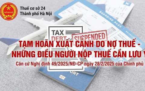 Tạm hoãn xuất cảnh do nợ thuế - Những điều người nộp thuế cần lưu ý