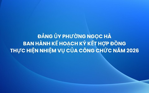 Đảng ủy phường Ngọc Hà ban hành Kế hoạch ký kết hợp đồng thực hiện nhiệm vụ của công chức năm 2026