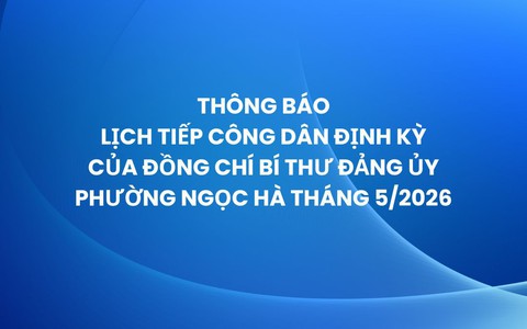 Thông báo Lịch tiếp công dân định kỳ của đồng chí Bí thư Đảng ủy phường tháng 5/2026