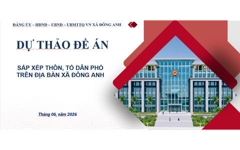 Xã Đông Anh công khai dự thảo Đề án sắp xếp thôn,
tổ dân phố và tổ chức lấy ý kiến Cử tri đại diện hộ gia đình trên địa bàn
