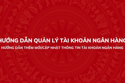 Hướng dẫn thêm mới/ cập nhật thông tin tài khoản ngân hàng trên Hệ thống thông tin giải quyết thủ tục hành chính của Đảng