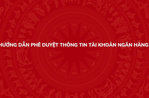 Hướng dẫn phê duyệt thông tin tài khoản ngân hàng trên Hệ thống thông tin giải quyết thủ tục hành chính của Đảng