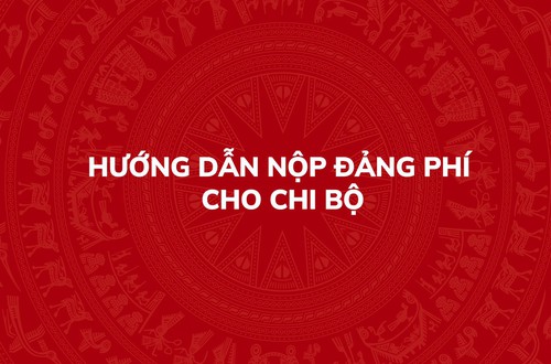 Hướng dẫn nộp Đảng phí cho Chi bộ trên Hệ thống thông tin giải quyết thủ tục hành chính của Đảng