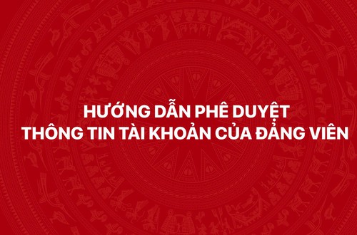 Hướng dẫn phê duyệt thông tin tài khoản Đảng viên trên Hệ thống thông tin giải quyết thủ tục hành chính của Đảng
