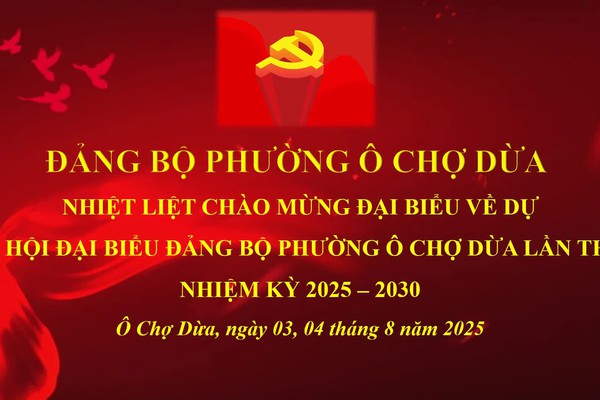 CHÀO MỪNG ĐẠI HỘI ĐẠI BIỂU ĐẢNG BỘ PHƯỜNG Ô CHỢ DỪA, NHIỆM KỲ 2025- 2030