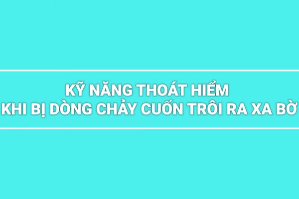 KỸ NĂNG THOÁT HIỂM KHI BỊ DÒNG CHẢY CUỐN XA BỜ