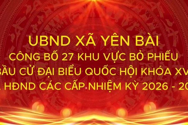 UBND xã Yên Bài công bố 27 khu vực bỏ phiếu
Bầu cử đại biểu Quốc hội khóa XVI và Hội đồng nhân dân các cấp nhiệm kỳ 2026 – 2031