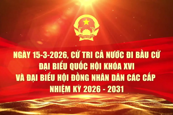 TUYÊN TRUYỀN NGÀY BẦU CỬ ĐẠI BIỂU QUỐC HỘI KHÓA XVI VÀ ĐẠI BIỂU HĐND CÁC CẤP, NHIỆM KỲ 2026 - 2031