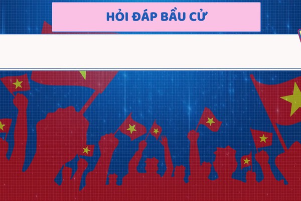 HỎI - ĐÁP VỀ BẦU CỬ ĐẠI BIỂU QUỐC HỘI KHÓA XVI VÀ ĐẠI BIỂU HĐND CÁC CẤP NHIỆM KỲ 2026 – 2031