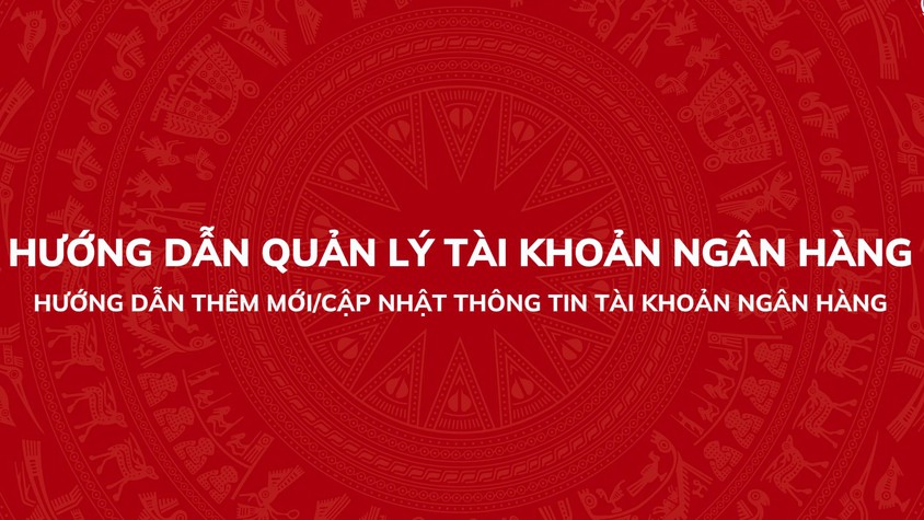 Hướng dẫn thêm mới/ cập nhật thông tin tài khoản ngân hàng trên Hệ thống thông tin giải quyết thủ tục hành chính của Đảng