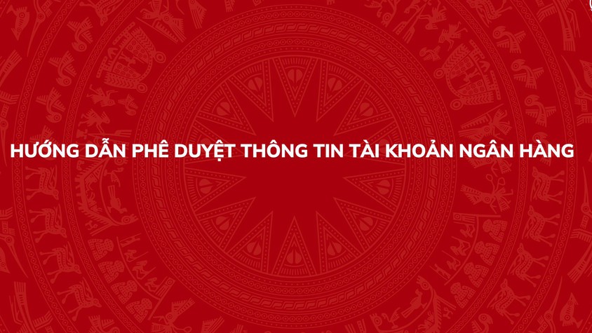 Hướng dẫn phê duyệt thông tin tài khoản ngân hàng trên Hệ thống thông tin giải quyết thủ tục hành chính của Đảng