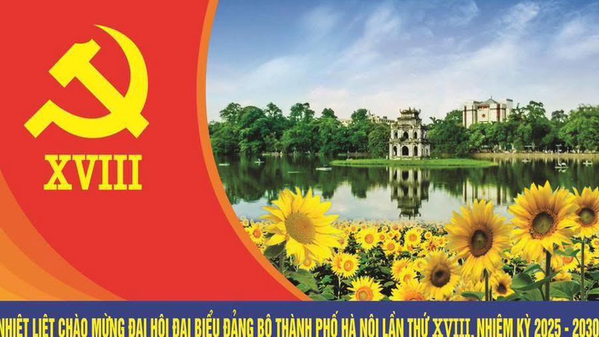 CHÀO MỪNG ĐẠI HỘI ĐẠI BIỂU ĐẢNG BỘ THÀNH PHỐ HÀ NỘI LẦN THỨ XVIII, NHIỆM KỲ 2025 - 2030