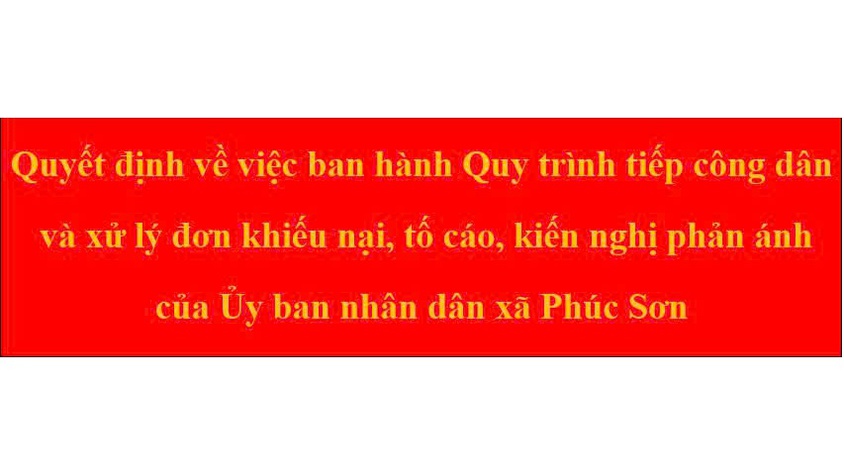 	Quyết định về việc ban hành Quy trình tiếp công dân và xử lý đơn khiếu nại, tố cáo, kiến nghị phản ánh của Ủy ban nhân dân xã Phúc Sơn
