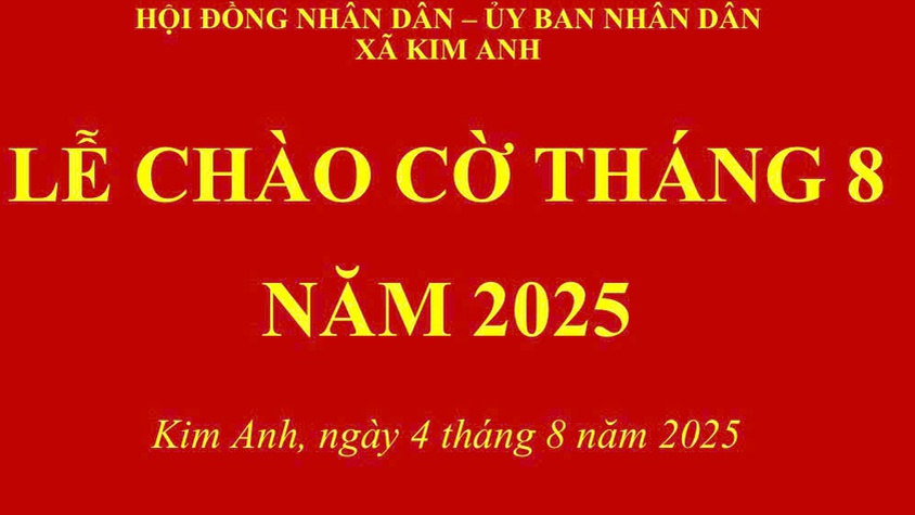 HĐND- UBND: xã Kim Anh Tổ chức Lễ chào cờ tháng 8 năm 2025.