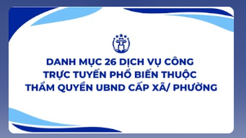 Danh mục 26 dịch vụ công trực tuyến phổ biến thuộc thẩm quyền giải quyết của UBND xã, phường