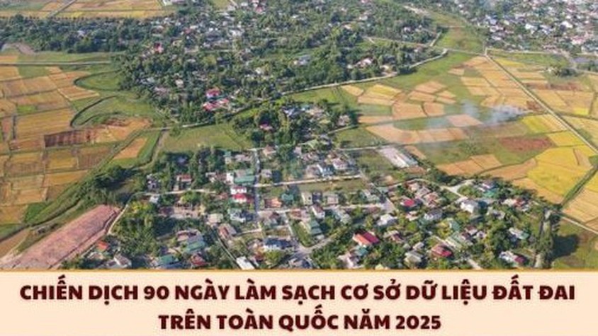 Chiến dịch 90 ngày làm sạch cơ sở dữ liệu đất đai trên toàn quốc năm 2025 là gì?