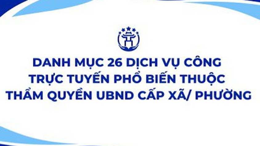 Hướng dẫn thực hiện 26 Dịch vụ công trực tuyến phổ biến thuộc thẩm quyền giải quyết của UBND cấp xã/phường