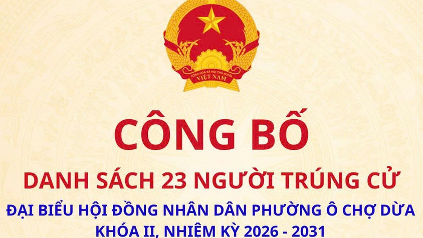 CÔNG BỐ DANH SÁCH 23 NGƯỜI TRÚNG CỬ ĐẠI BIỂU HĐND PHƯỜNG Ô CHỢ DỪA KHÓA II, NHIỆM KỲ 2026 -2031