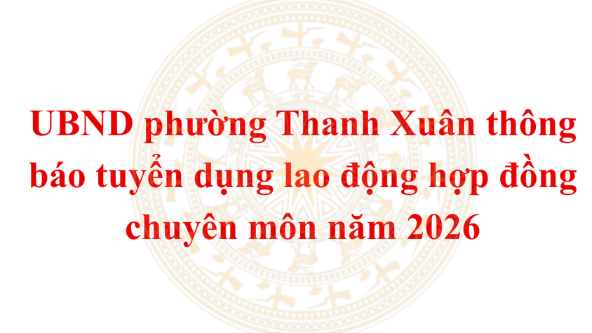 UBND phường Thanh Xuân thông báo tuyển dụng 07 chỉ tiêu lao động hợp đồng chuyên môn năm 2026