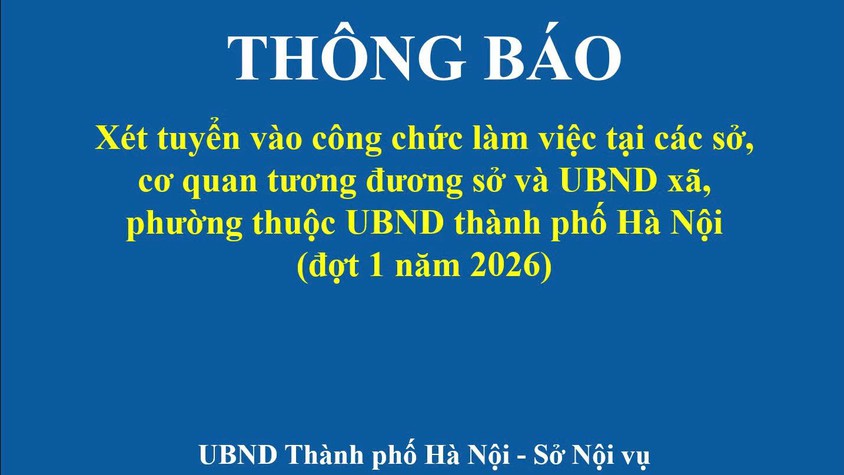 THÔNG BÁO: Xét tuyển vào công chức làm việc tại các sở, cơ quan tương đương sở và UBND xã, phường thuộc UBND thành phố Hà Nội (đợt 1 năm 2026)