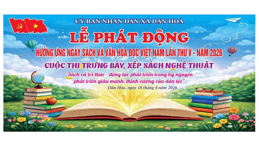 UBND XÃ DÂN HÒA SẼ TỔ CHỨC LỄ PHÁT ĐỘNG VÀ CUỘC THI TRƯNG BÀY XẾP SÁCH NGHỆ THUẬT HƯỞNG ỨNG NGÀY SÁCH VÀ VĂN HÓA ĐỌC VIỆT NAM LẦN THỨ 5 - NĂM 2026.  SÁCH – TRI THỨC – SÁNG TẠO – LAN TỎA