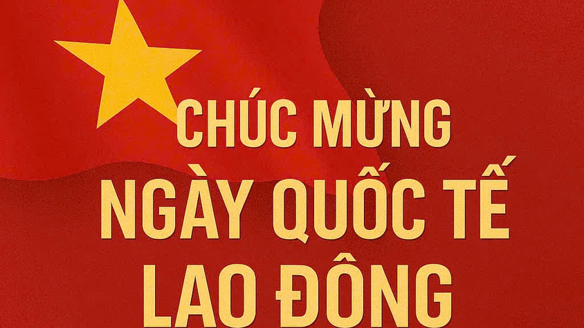 Ngày Quốc tế Lao động 1/5 – Tôn vinh giá trị người lao động trong thời kỳ mới