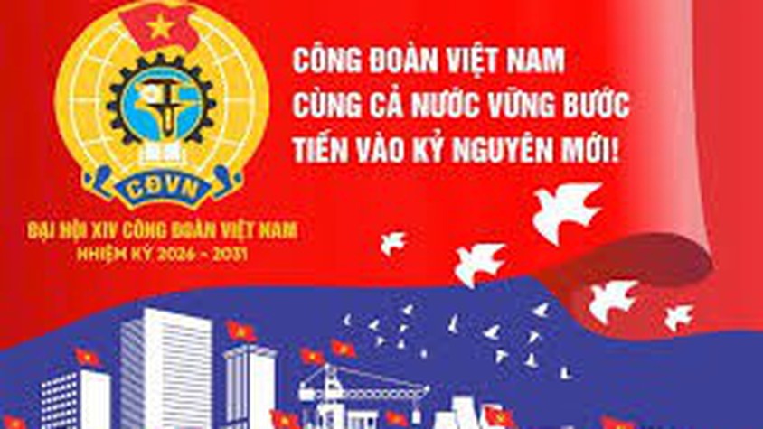 Đề cương tuyên truyền Đại hội XIV Công đoàn Việt Nam nhiệm kỳ 2026 - 2031