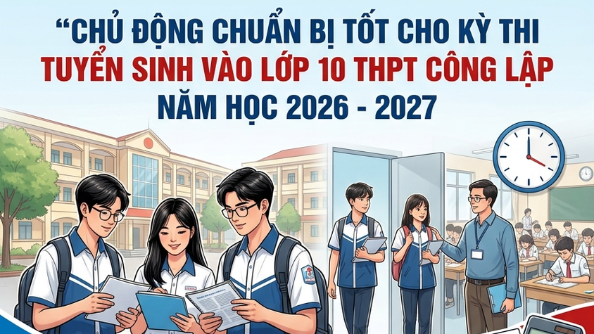 Chủ động chuẩn bị tốt cho kỳ thi tuyển sinh vào lớp 10 THPT công lập năm học 2026 - 2027