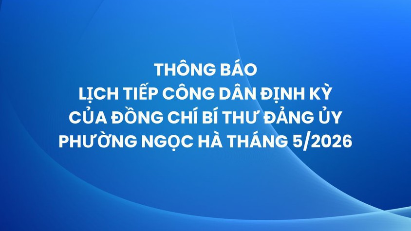 Thông báo Lịch tiếp công dân định kỳ của đồng chí Bí thư Đảng ủy phường tháng 5/2026