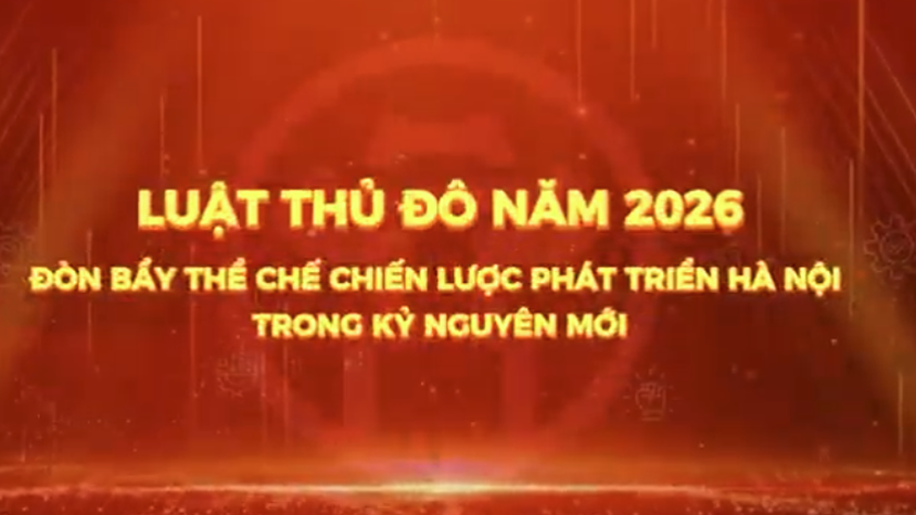 Luật Thủ Đô 2026 có hiệu lực từ ngày 01/7/2026