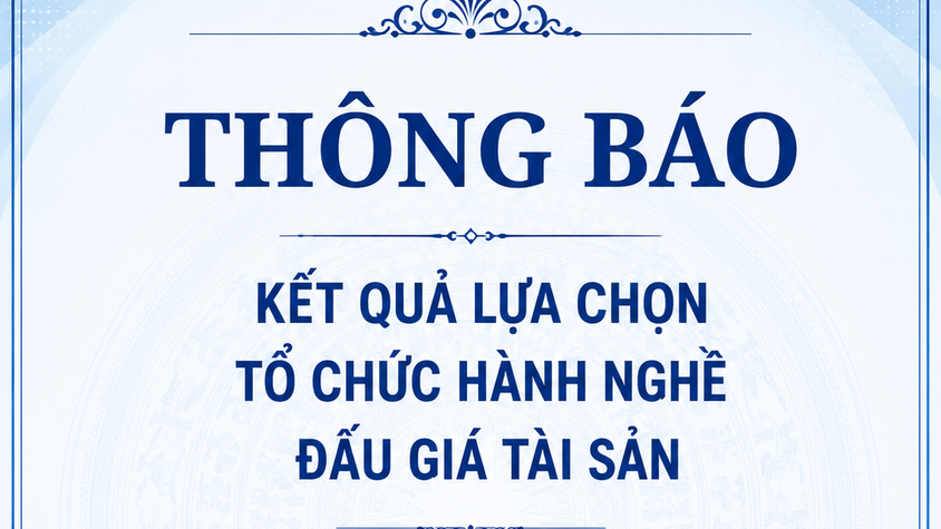 THÔNG BÁO KẾT QUẢ LỰA CHỌN TỔ CHỨC HÀNH NGHỀ ĐẤU GIÁ TÀI SẢN