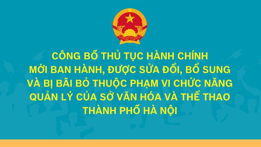 Công bố thủ tục hành chính mới ban hành, được sửa đổi, bổ sung và bị bãi bỏ thuộc phạm vi chức năng quản lý của Sở Văn hóa và Thể thao thành phố Hà Nội
