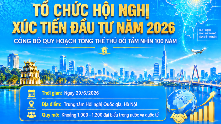 Sắp diễn ra: Hội nghị Xúc tiến đầu tư năm 2026 và công bố Quy hoạch tổng thể Thủ đô tầm nhìn 100 năm