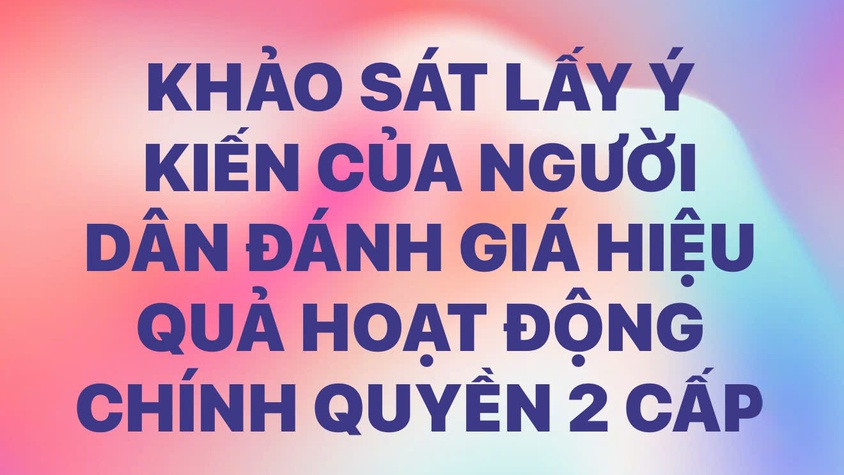 KHẢO SÁT LẤY Ý KIẾN của người dân để đánh giá hiệu quả hoạt động sau 01 năm thực hiện mô hình chính quyền địa phương 2 cấp