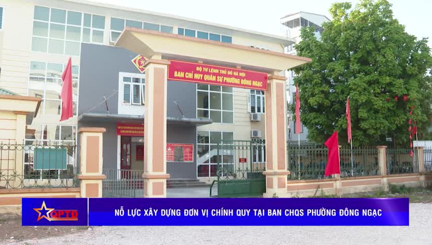 Nỗ lực xây dựng đơn vị chính quy tại Ban CHQS phường Đông Ngạc