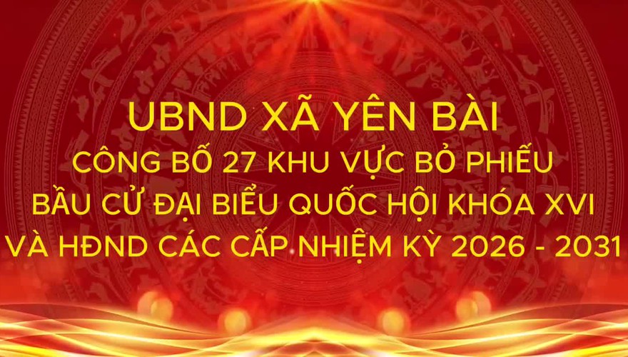 UBND xã Yên Bài công bố 27 khu vực bỏ phiếu
Bầu cử đại biểu Quốc hội khóa XVI và Hội đồng nhân dân các cấp nhiệm kỳ 2026 – 2031