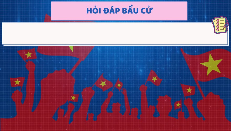 HỎI - ĐÁP VỀ BẦU CỬ ĐẠI BIỂU QUỐC HỘI KHÓA XVI VÀ ĐẠI BIỂU HĐND CÁC CẤP NHIỆM KỲ 2026 – 2031