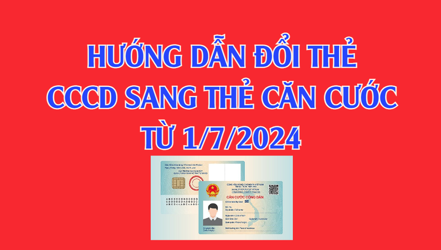 Hướng dẫn cấp đổi Căn cước công dân sang Thẻ Căn cước theo Luật Căn cước từ 1.7